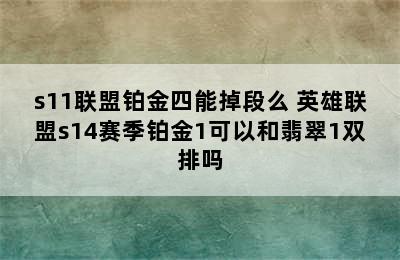 s11联盟铂金四能掉段么 英雄联盟s14赛季铂金1可以和翡翠1双排吗